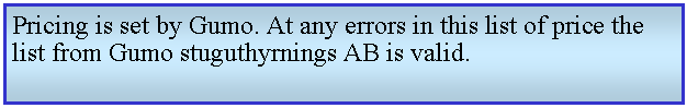 Textruta: Pricing is set by Gumo. At any errors in this list of price the list from Gumo stuguthyrnings AB is valid.
